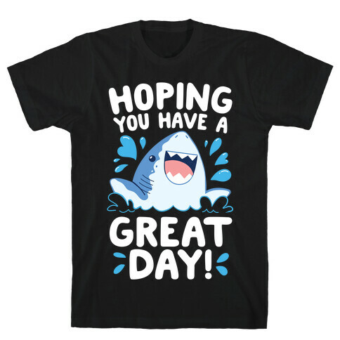 Hoping You Have A GREAT Day! T-Shirt