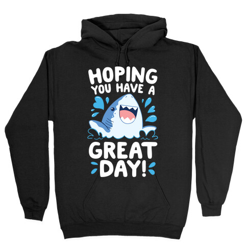 Hoping You Have A GREAT Day! Hooded Sweatshirt