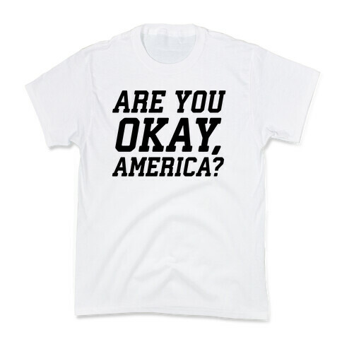 Are You Okay, America? Kids T-Shirt