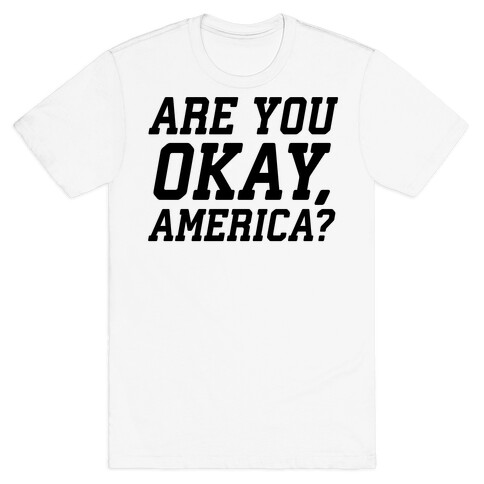 Are You Okay, America? T-Shirt