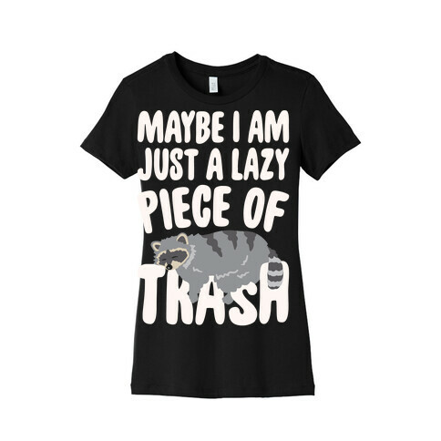 Maybe I Am Just A Lazy Piece of Trash Raccoon White Print Womens T-Shirt