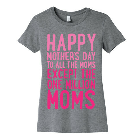 Happy Mother's Day To All The Moms Except The One Million Moms Womens T-Shirt