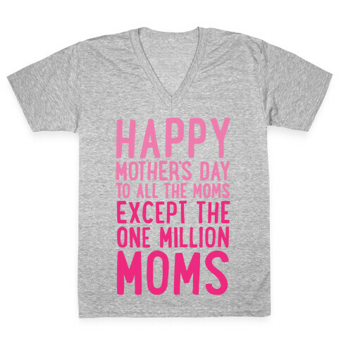 Happy Mother's Day To All The Moms Except The One Million Moms V-Neck Tee Shirt