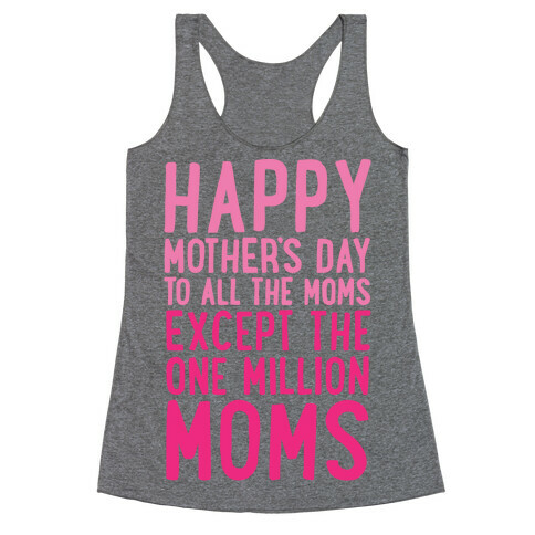 Happy Mother's Day To All The Moms Except The One Million Moms Racerback Tank Top