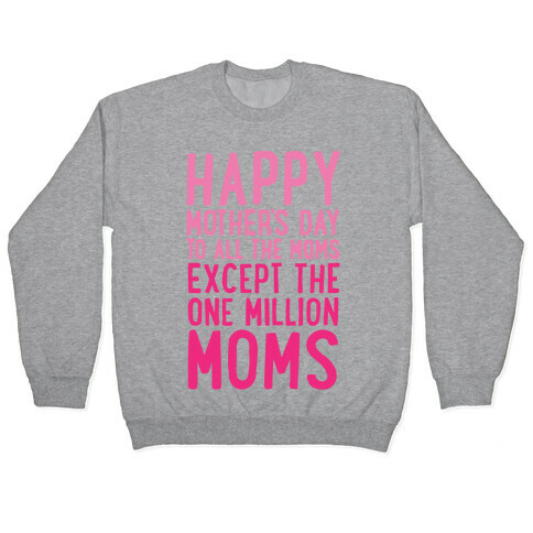 Happy Mother's Day To All The Moms Except The One Million Moms Pullover