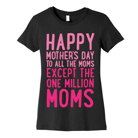 Happy Mother's Day To All The Moms Except The One Million Moms White Print Womens T-Shirt