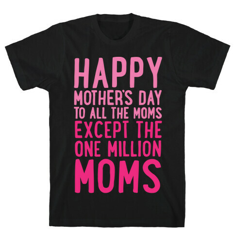 Happy Mother's Day To All The Moms Except The One Million Moms White Print T-Shirt