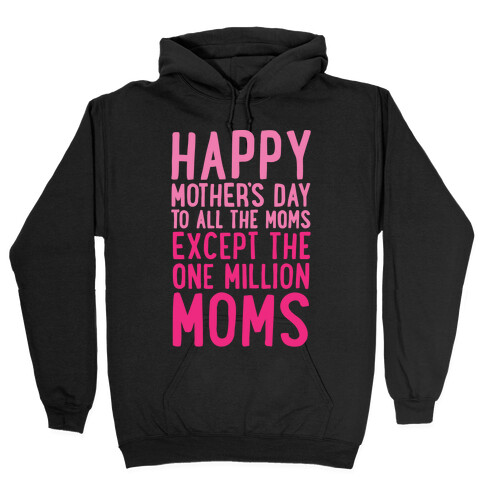 Happy Mother's Day To All The Moms Except The One Million Moms White Print Hooded Sweatshirt