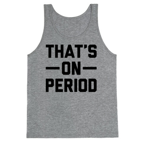 That's On Period Tank Top