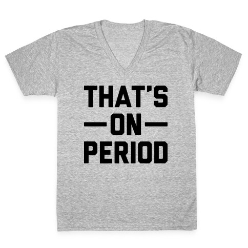 That's On Period V-Neck Tee Shirt
