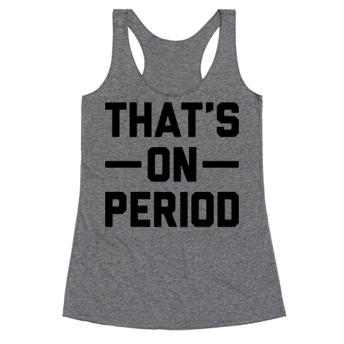 That's On Period Racerback Tank Top