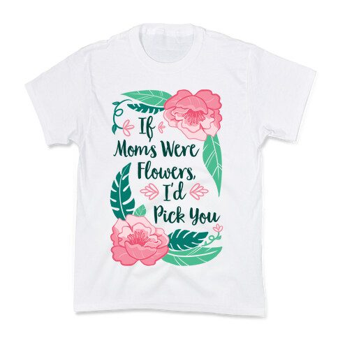 If Moms Were Flowers I'd Pick You Kids T-Shirt