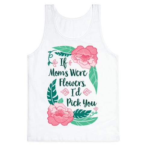 If Moms Were Flowers I'd Pick You Tank Top