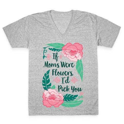 If Moms Were Flowers I'd Pick You V-Neck Tee Shirt