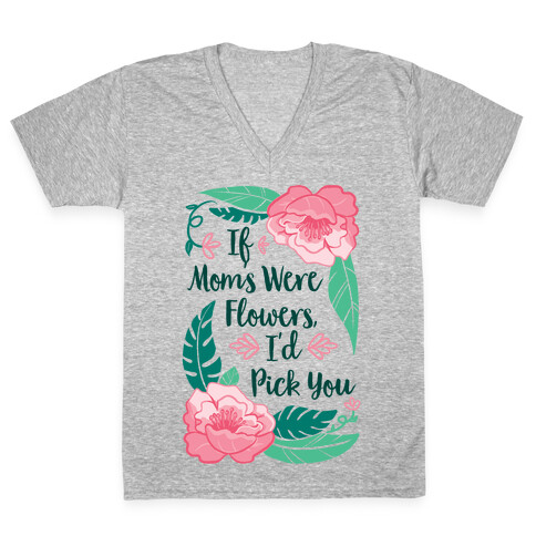 If Moms Were Flowers I'd Pick You V-Neck Tee Shirt