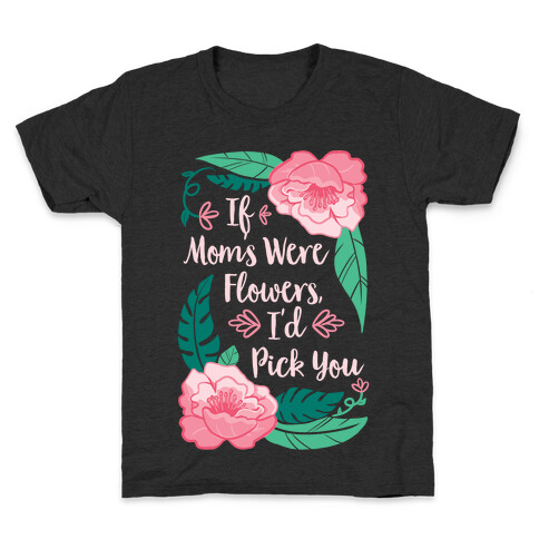 If Moms Were Flowers I'd Pick You Kids T-Shirt