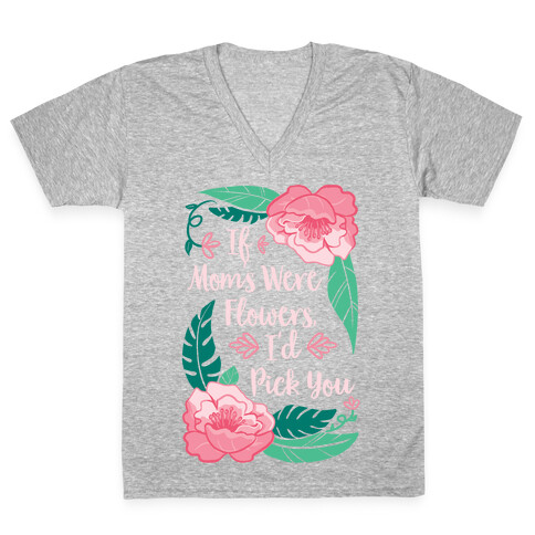 If Moms Were Flowers I'd Pick You V-Neck Tee Shirt