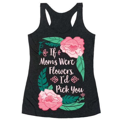 If Moms Were Flowers I'd Pick You Racerback Tank Top