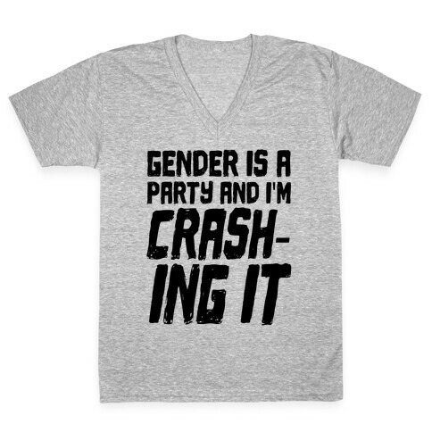 Gender Is A Party And I'm CRASHING IT V-Neck Tee Shirt
