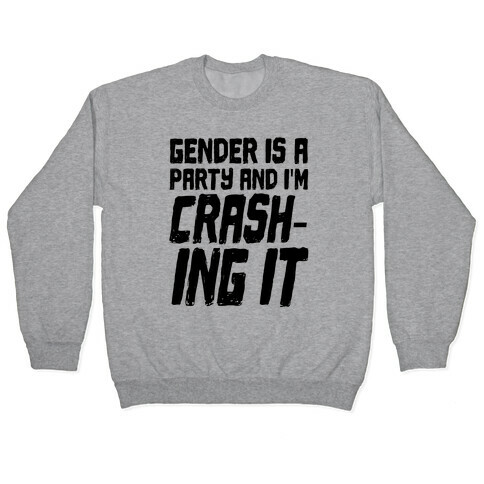 Gender Is A Party And I'm CRASHING IT Pullover