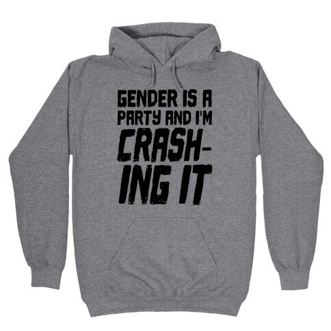Gender Is A Party And I'm CRASHING IT Hooded Sweatshirt