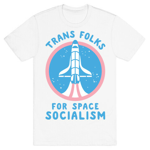 Trans Folks For Space Socialism T-Shirt