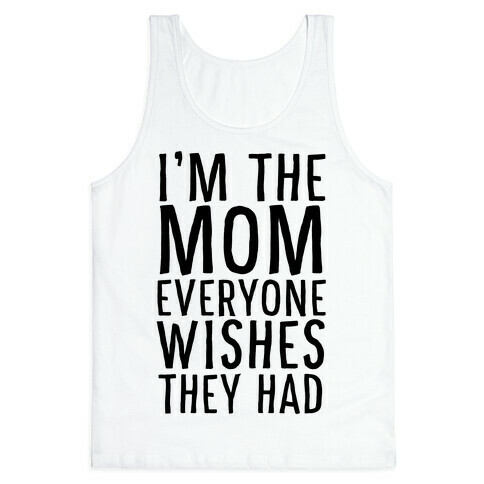 I'm The Mom Everyone Wishes They Had Tank Top