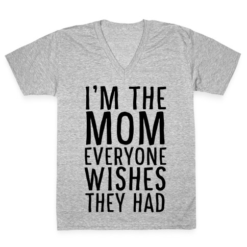 I'm The Mom Everyone Wishes They Had V-Neck Tee Shirt