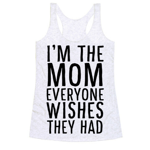 I'm The Mom Everyone Wishes They Had Racerback Tank Top