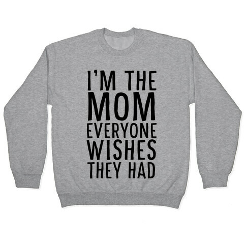 I'm The Mom Everyone Wishes They Had Pullover