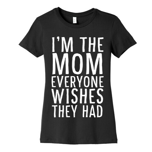 I'm The Mom Everyone Wishes They Had Womens T-Shirt
