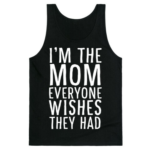 I'm The Mom Everyone Wishes They Had Tank Top