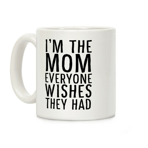 I'm The Mom Everyone Wishes They Had Coffee Mug