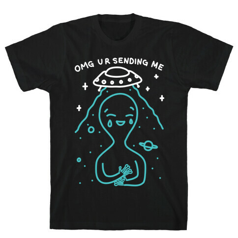 Omg Ur Sending Me Alien T-Shirt