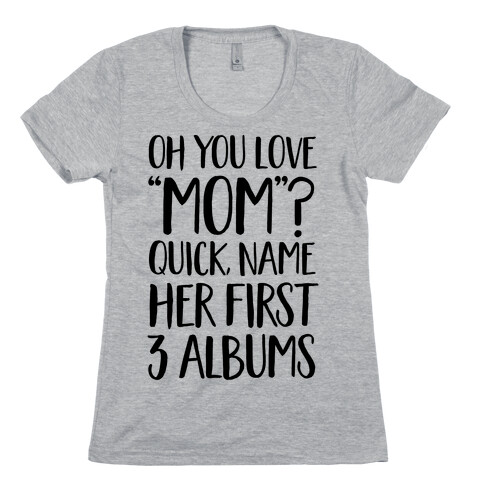 Oh You Love "Mom"? Womens T-Shirt