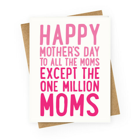 Happy Mother's Day To All The Moms Except The One Million Moms Greeting Card