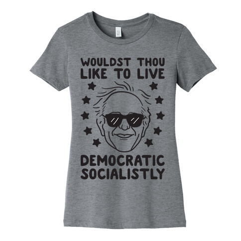 Wouldst Thou Like To Live Democratic Socialistly? Bernie Womens T-Shirt