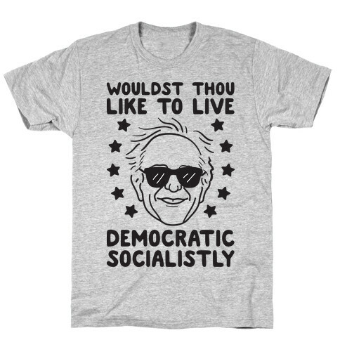 Wouldst Thou Like To Live Democratic Socialistly? Bernie T-Shirt