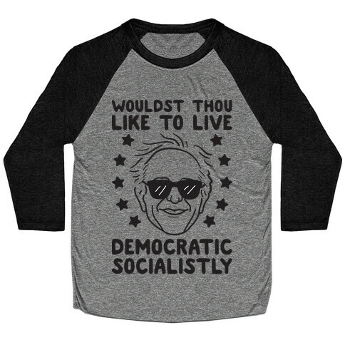 Wouldst Thou Like To Live Democratic Socialistly? Bernie Baseball Tee