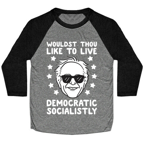 Wouldst Thou Like To Live Democratic Socialistly? Bernie Baseball Tee
