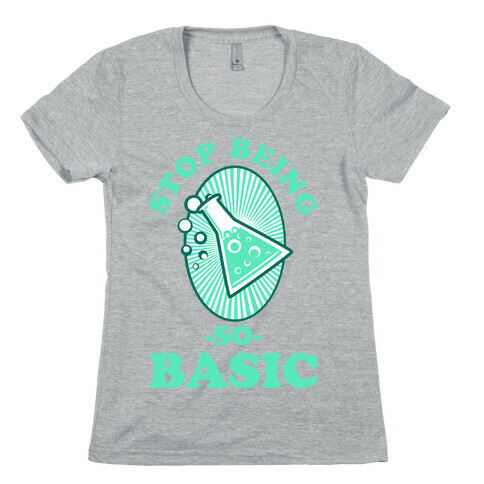 Stop Being so Basic Womens T-Shirt