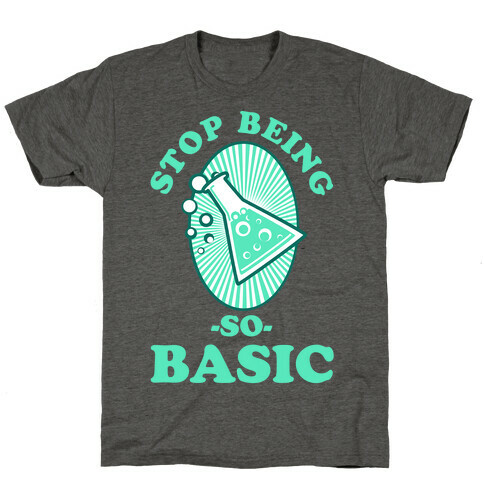 Stop Being so Basic T-Shirt