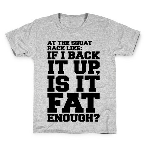 At The Squat Rack Like If I Back It Up Is It Fat Enough Parody Kids T-Shirt