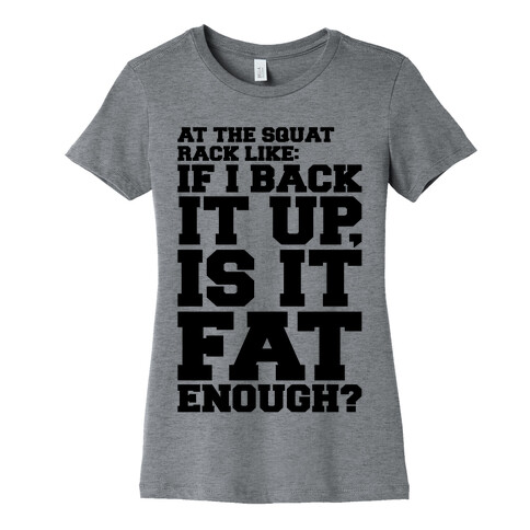 At The Squat Rack Like If I Back It Up Is It Fat Enough Parody Womens T-Shirt