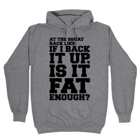 At The Squat Rack Like If I Back It Up Is It Fat Enough Parody Hooded Sweatshirt