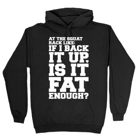 At The Squat Rack Like If I Back It Up Is It Fat Enough Parody White Print Hooded Sweatshirt