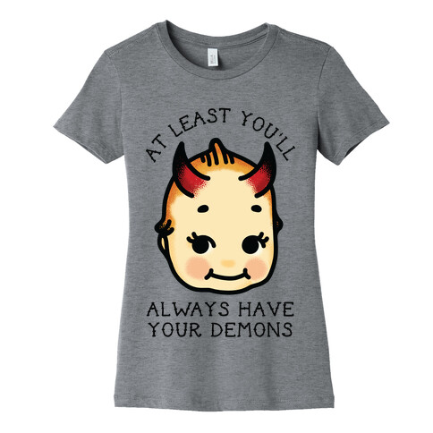 At Least You'll Always Have Your Demons Womens T-Shirt