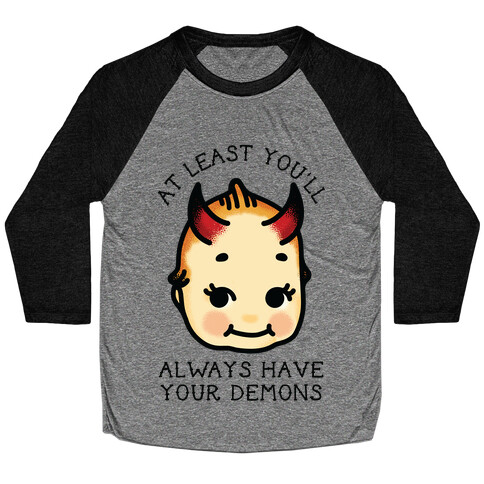 At Least You'll Always Have Your Demons Baseball Tee