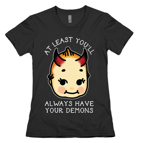 At Least You'll Always Have Your Demons Womens T-Shirt