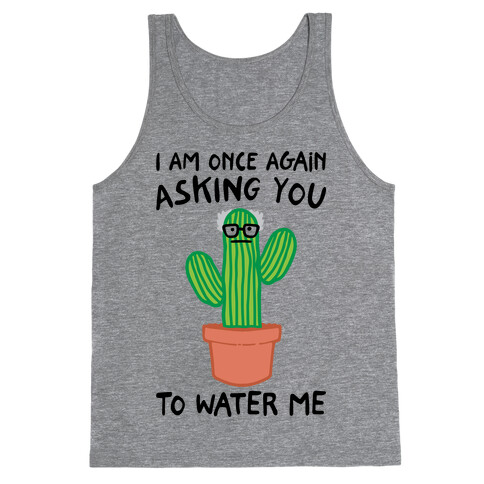 I Am Once Again Asking You To Water Me  Tank Top